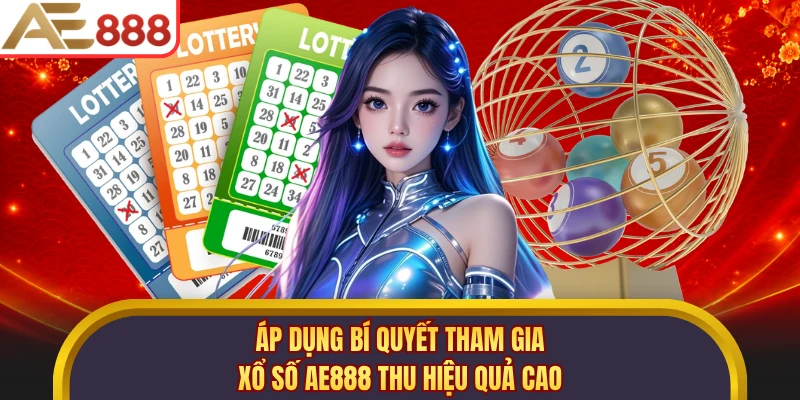 Áp dụng bí quyết tham gia xổ số AE888 thu hiệu quả cao