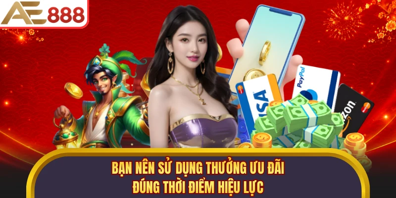 Bạn nên sử dụng thưởng ưu đãi đúng thời điểm hiệu lực