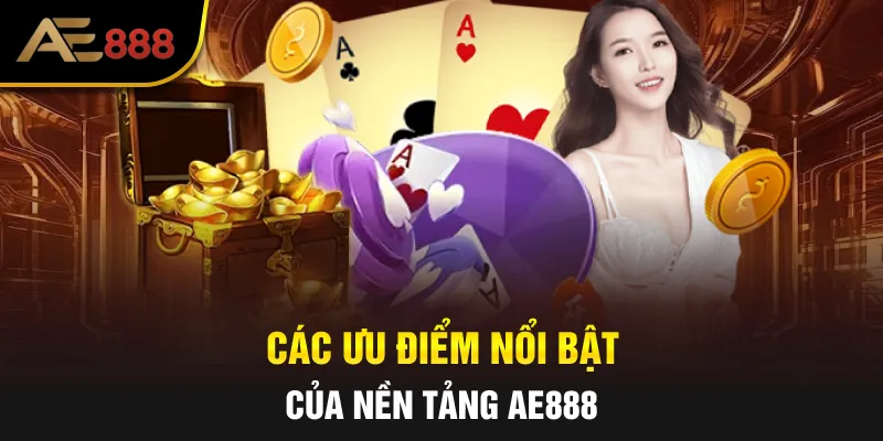 Các ưu điểm nổi bật của nền tảng AE888