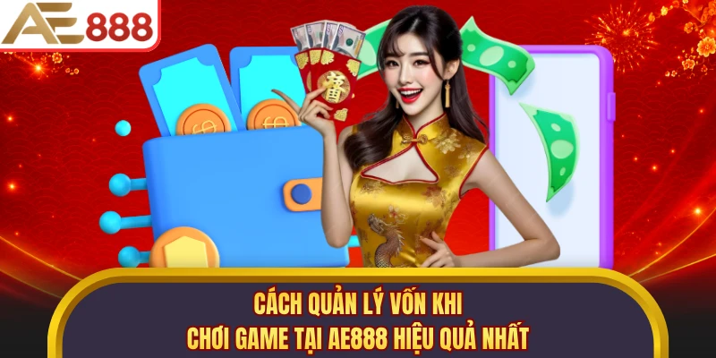 Cách Quản Lý Vốn Khi Chơi Game Tại AE888 Hiệu Quả Nhất