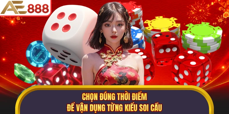 Chọn đúng thời điểm để vận dụng từng kiểu soi cầu