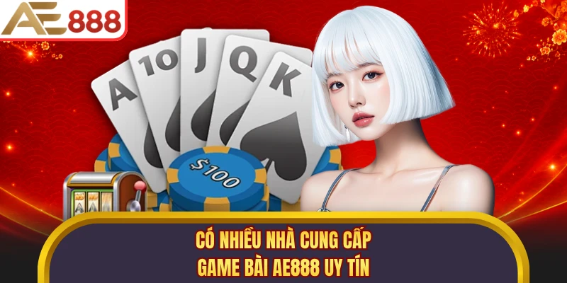Có nhiều nhà cung cấp game bài AE888 uy tín