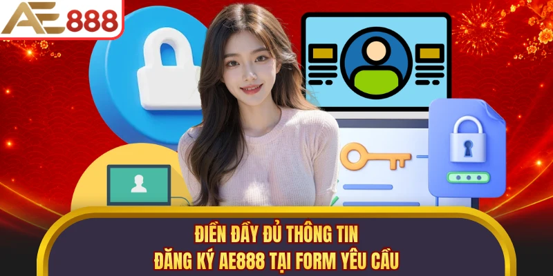 Điền đầy đủ thông tin đăng ký AE888 tại form yêu cầu