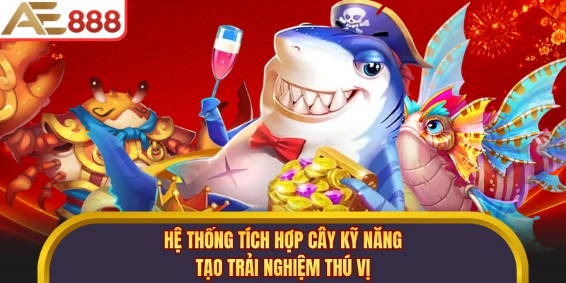 Hệ thống tích hợp cây kỹ năng tạo trải nghiệm thú vị