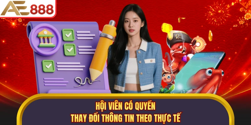 Hội viên có quyền thay đổi thông tin theo thực tế