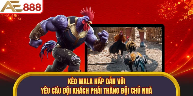 Kèo Wala hấp dẫn với yêu cầu đội khách phải thắng đội chủ nhà