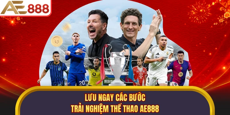 Lưu ngay các bước trải nghiệm thể thao AE888
