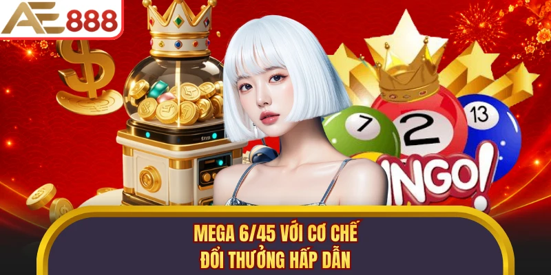Mega 6/45 với cơ chế đổi thưởng hấp dẫn