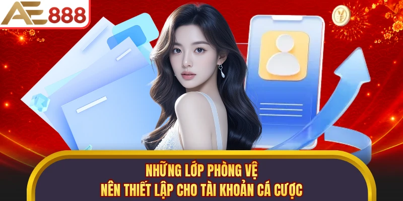 Những lớp phòng vệ nên thiết lập cho tài khoản cá cược
