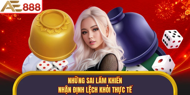 Những sai lầm khiến nhận định lệch khỏi thực tế