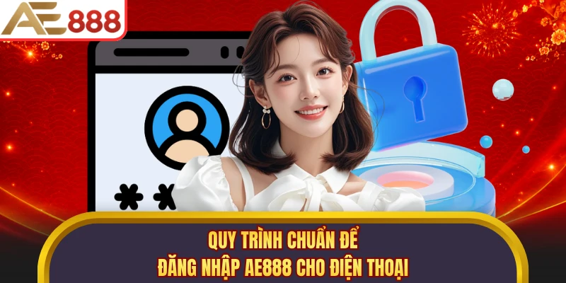 Quy trình chuẩn để đăng nhập AE888 cho điện thoại