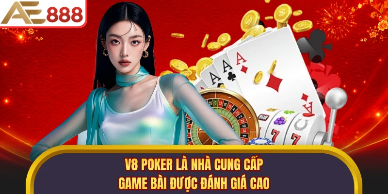 V8 Poker là nhà cung cấp game bài được đánh giá cao